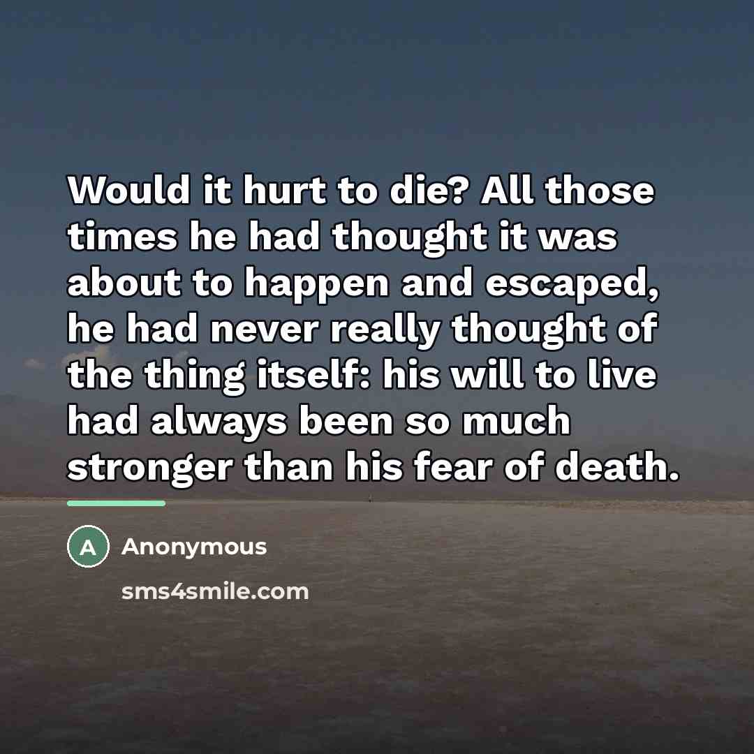 “Would it hurt to die? All those times he had…” quote by Anonymous