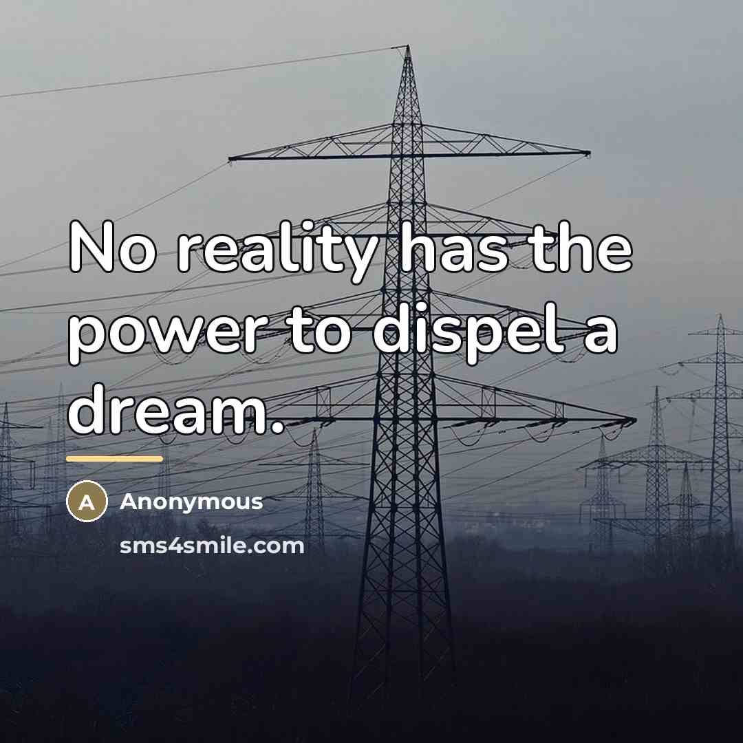 “No reality has the power to dispel a dream.…” quote by Anonymous