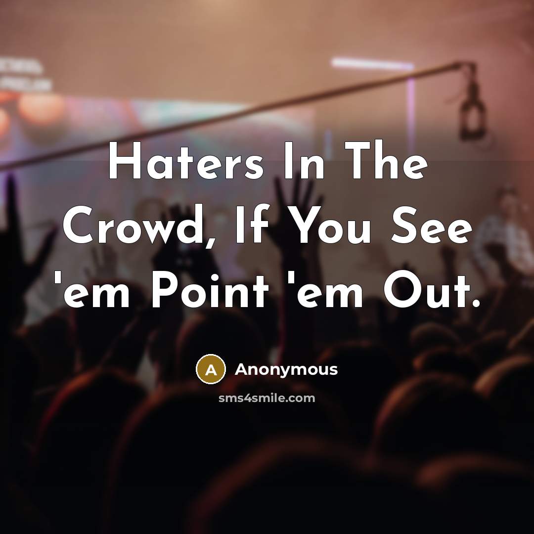 “Haters In The Crowd, If You See 'em Point 'em…” quote by Anonymous