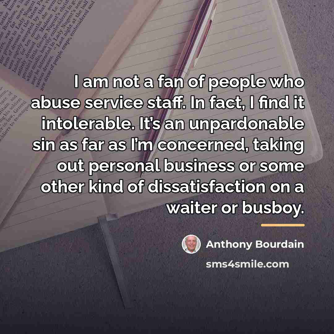 “I am not a fan of people who abuse service…” quote by Anthony Bourdain