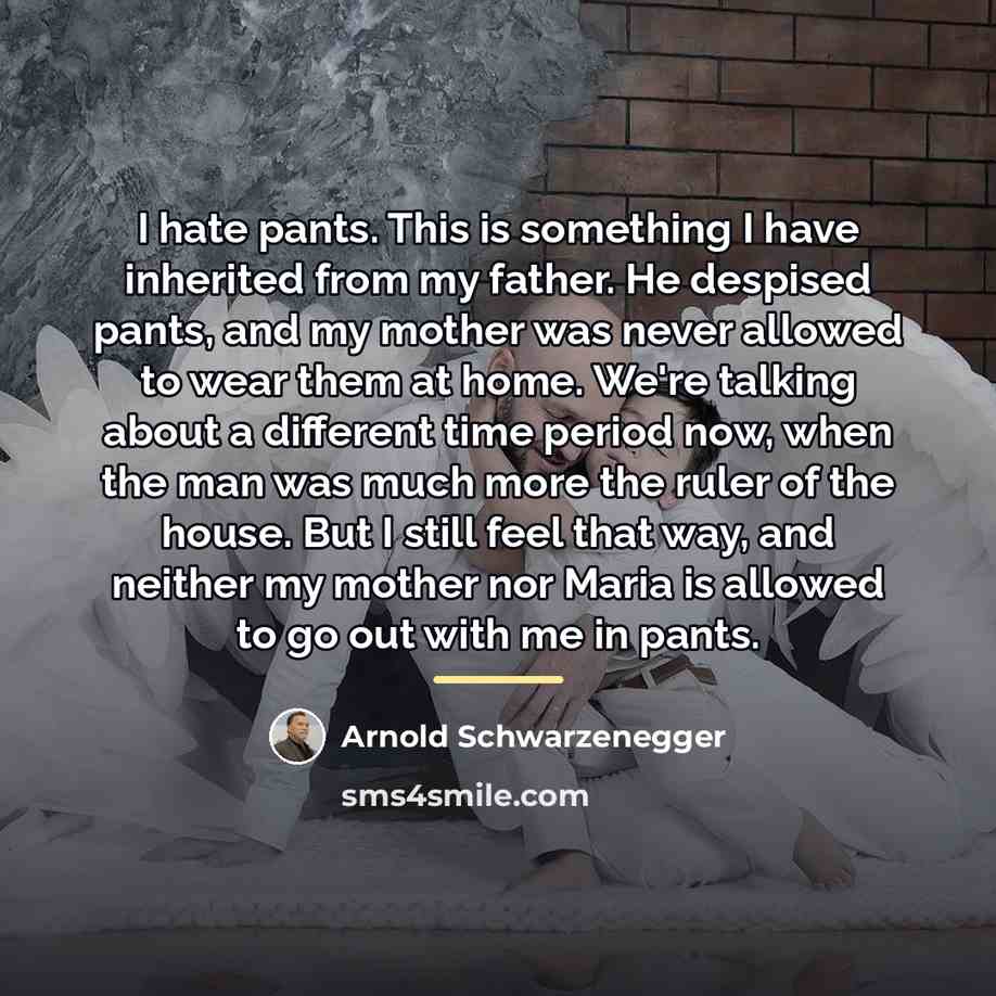 “I hate pants. This is something I have inherited from…” quote by Arnold Schwarzenegger