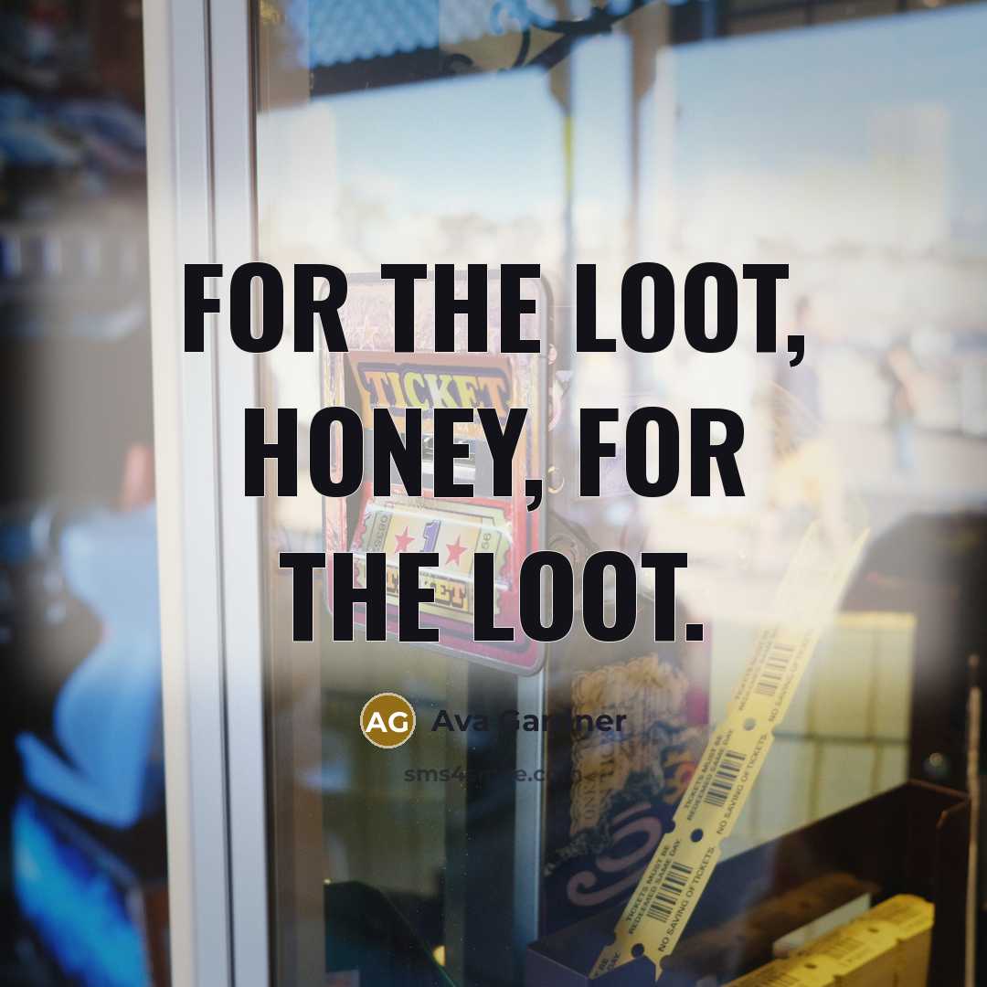 “For the loot, honey, for the loot.…” quote by Ava Gardner