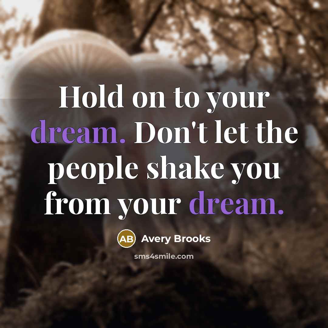 “Hold on to your dream. Don't let the people shake…” quote by Avery Brooks