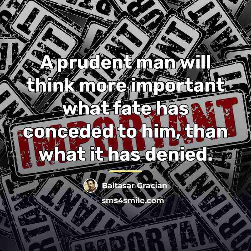 “A prudent man will think more important what fate has…” quote by Baltasar Gracian