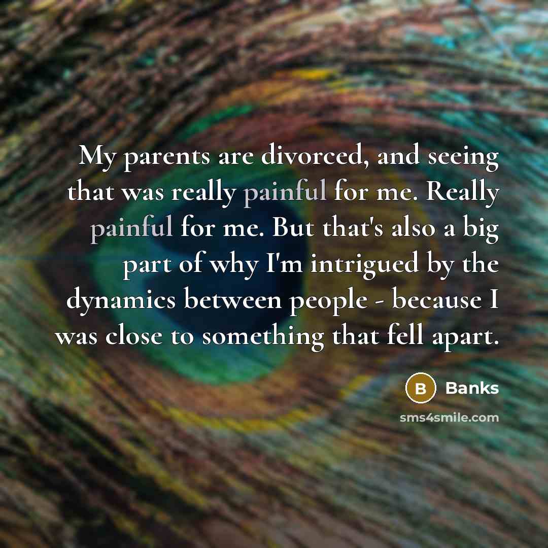 “My parents are divorced, and seeing that was really painful…” quote by Banks