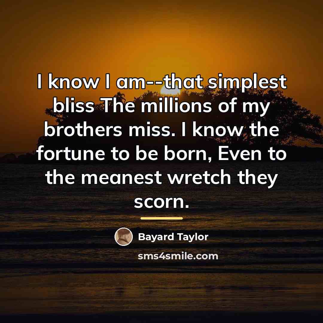 “I know I am--that simplest bliss The millions of my…” quote by Bayard Taylor