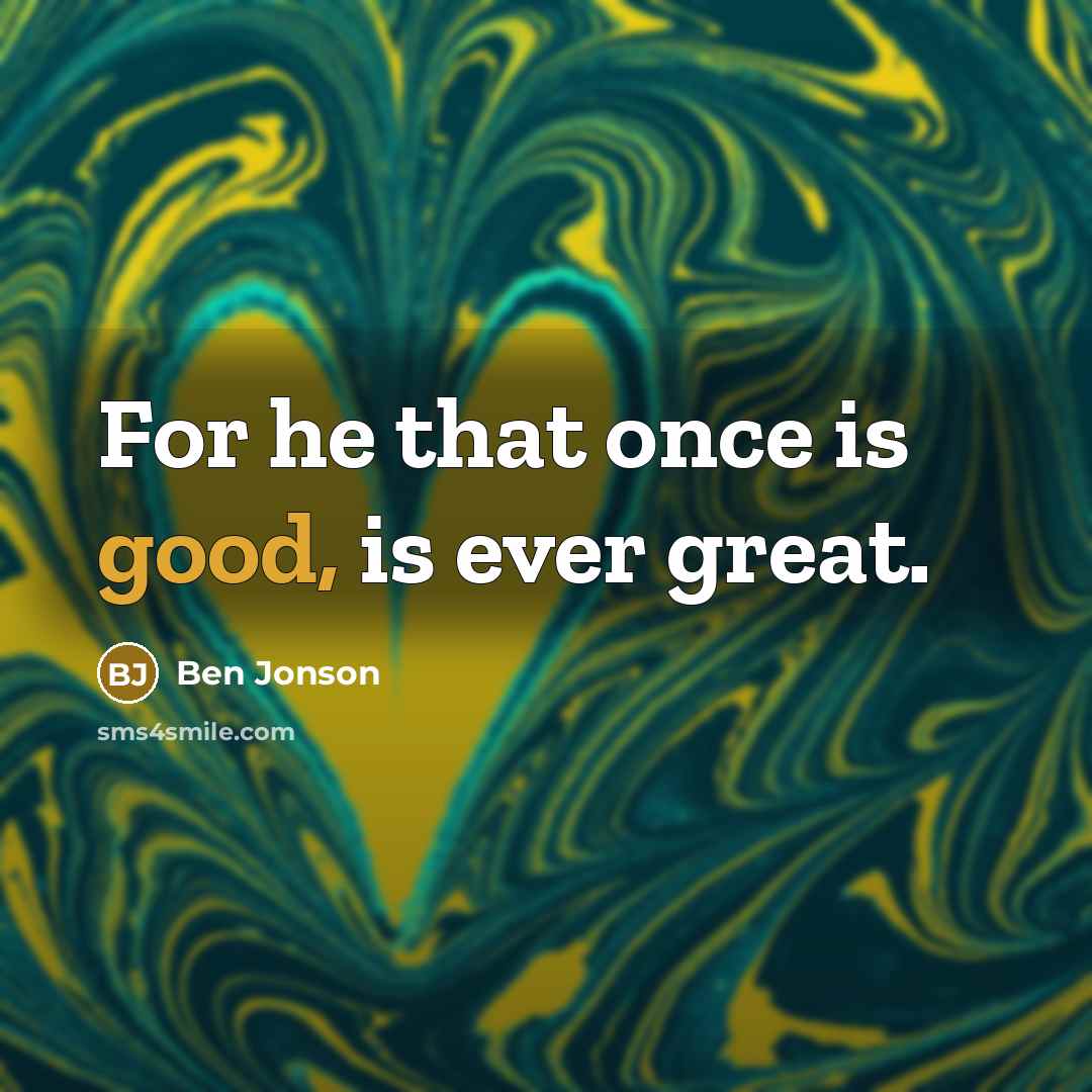 “For he that once is good, is ever great.…” quote by Ben Jonson