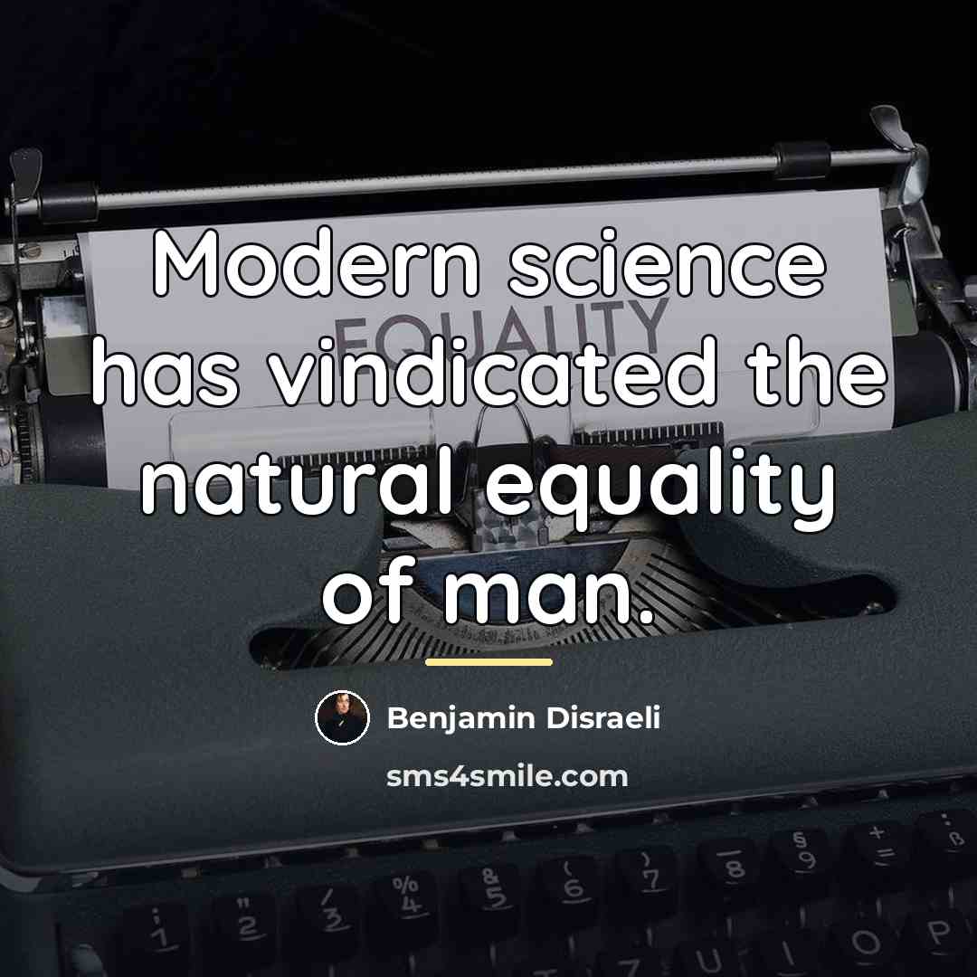“Modern science has vindicated the natural equality of man.…” quote by Benjamin Disraeli
