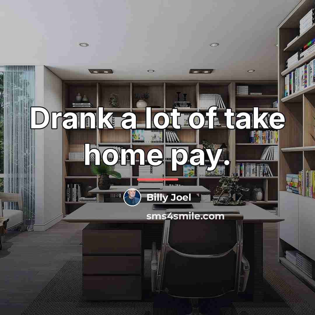 “Drank a lot of take home pay.…” quote by Billy Joel