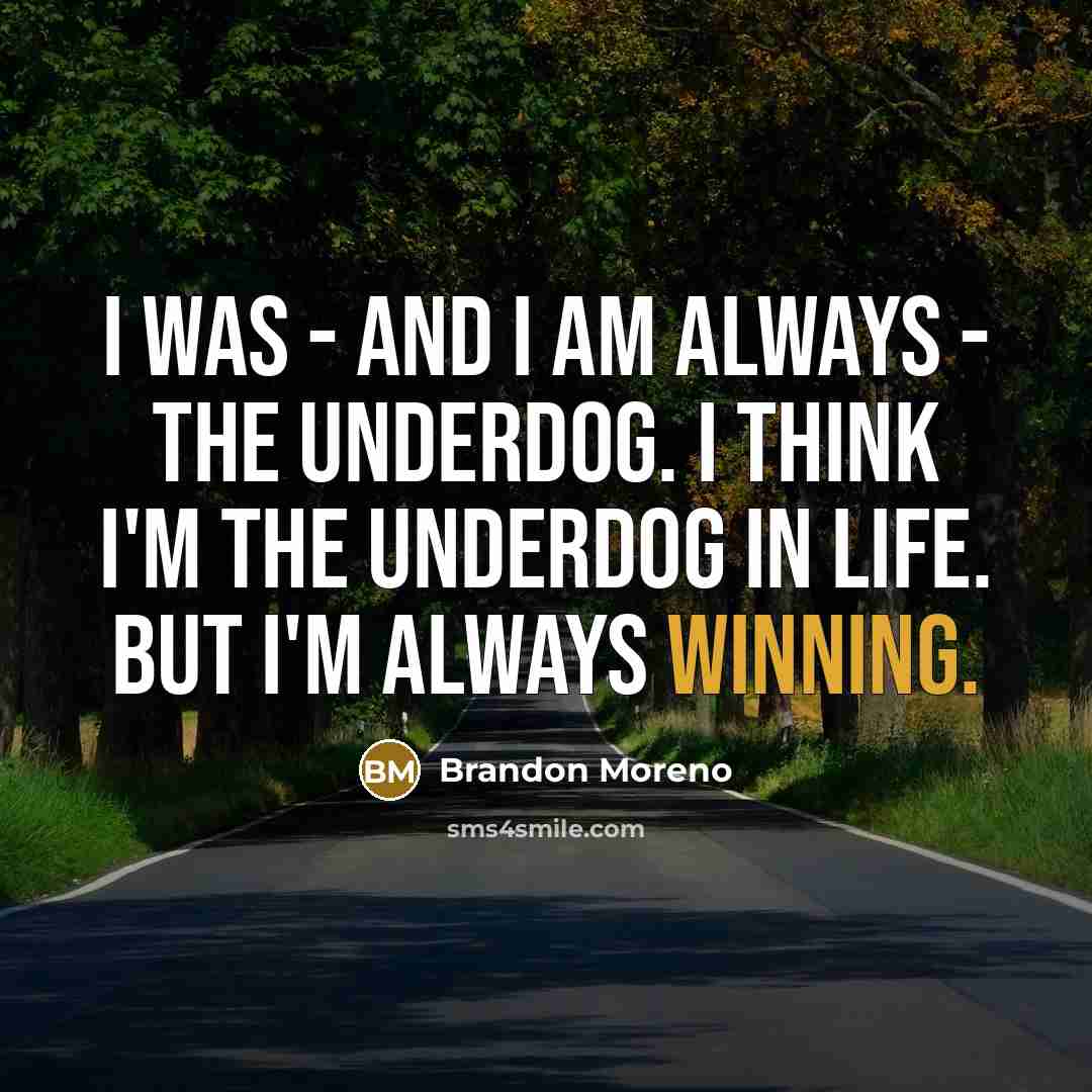 “I was - and I am always - the underdog.…” quote by Brandon Moreno