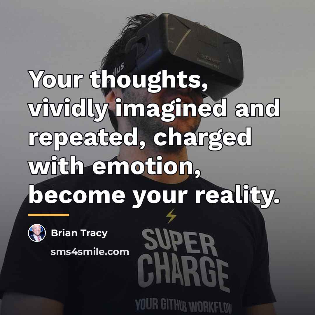 “Your thoughts, vividly imagined and repeated, charged with emotion, become…” quote by Brian Tracy