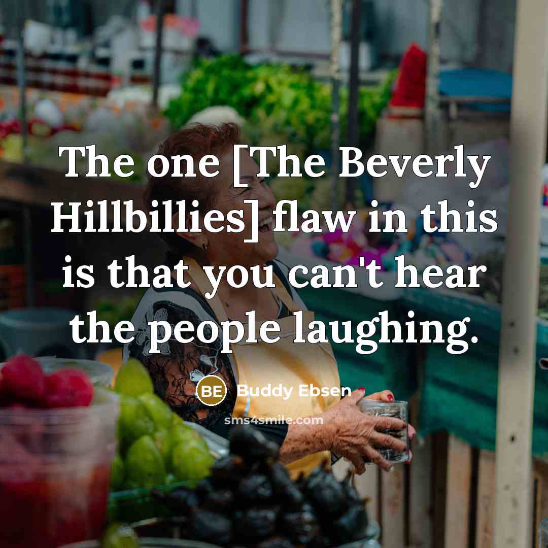 “The one [The Beverly Hillbillies] flaw in this is that…” quote by Buddy Ebsen