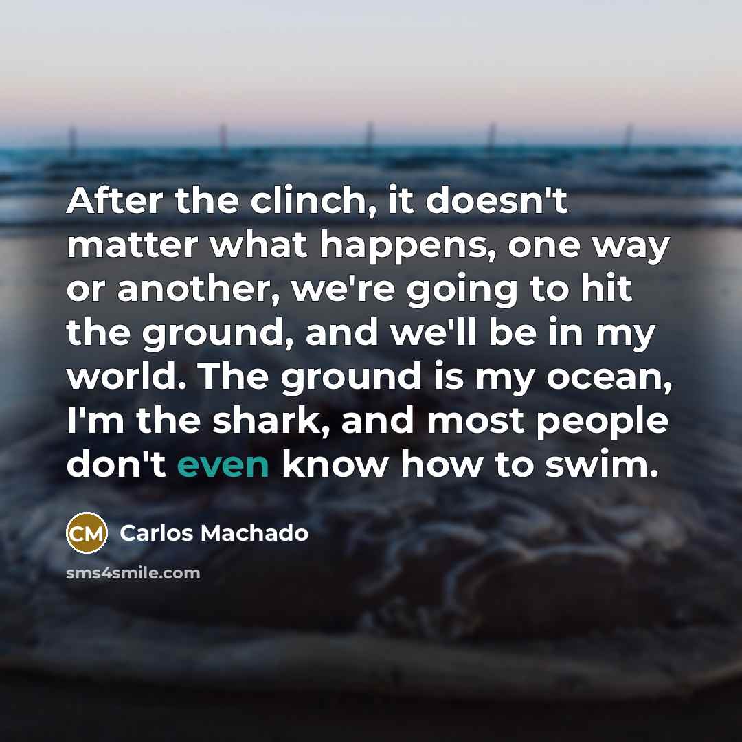 “After the clinch, it doesn't matter what happens, one way…” quote by Carlos Machado