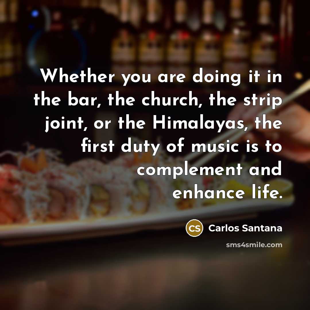 “Whether you are doing it in the bar, the church,…” quote by Carlos Santana