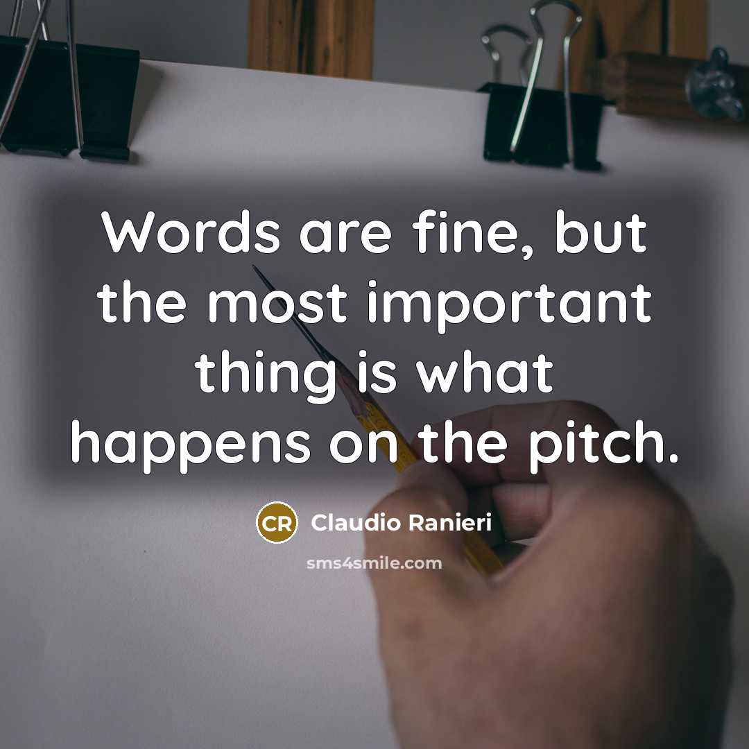 “Words are fine, but the most important thing is what…” quote by Claudio Ranieri