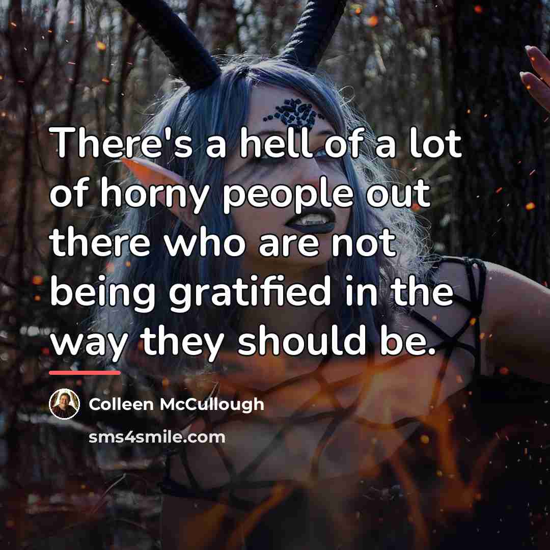“There's a hell of a lot of horny people out…” quote by Colleen McCullough