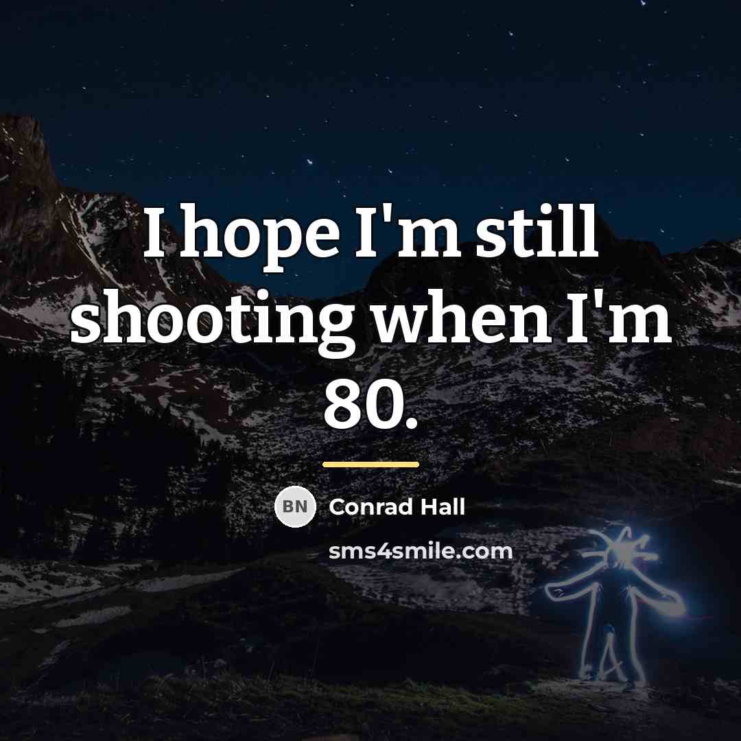 “I hope I'm still shooting when I'm 80.…” quote by Conrad Hall