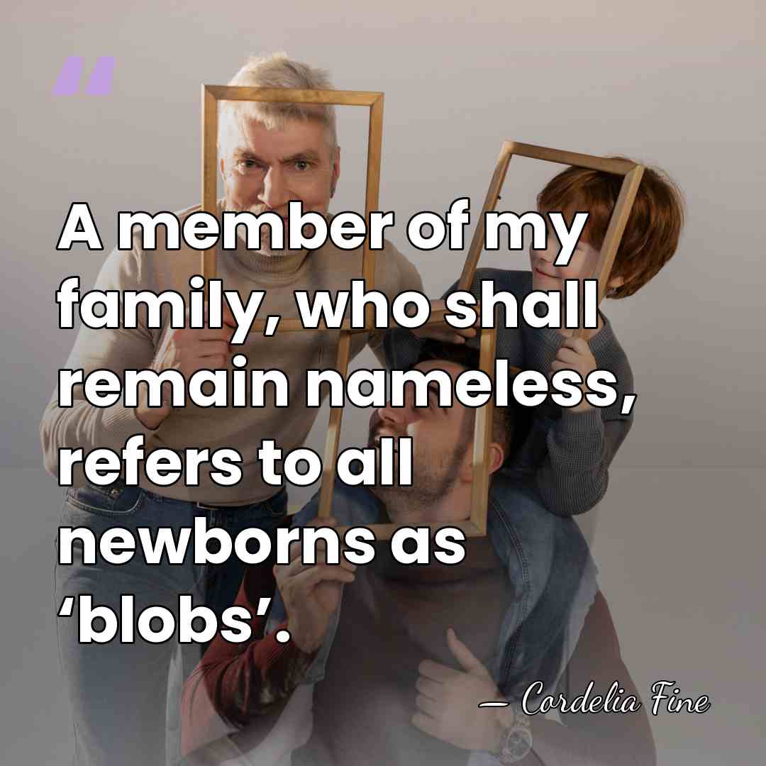 A member of my family, who shall remain nameless, refers to all&hellip; - Cordelia Fine
