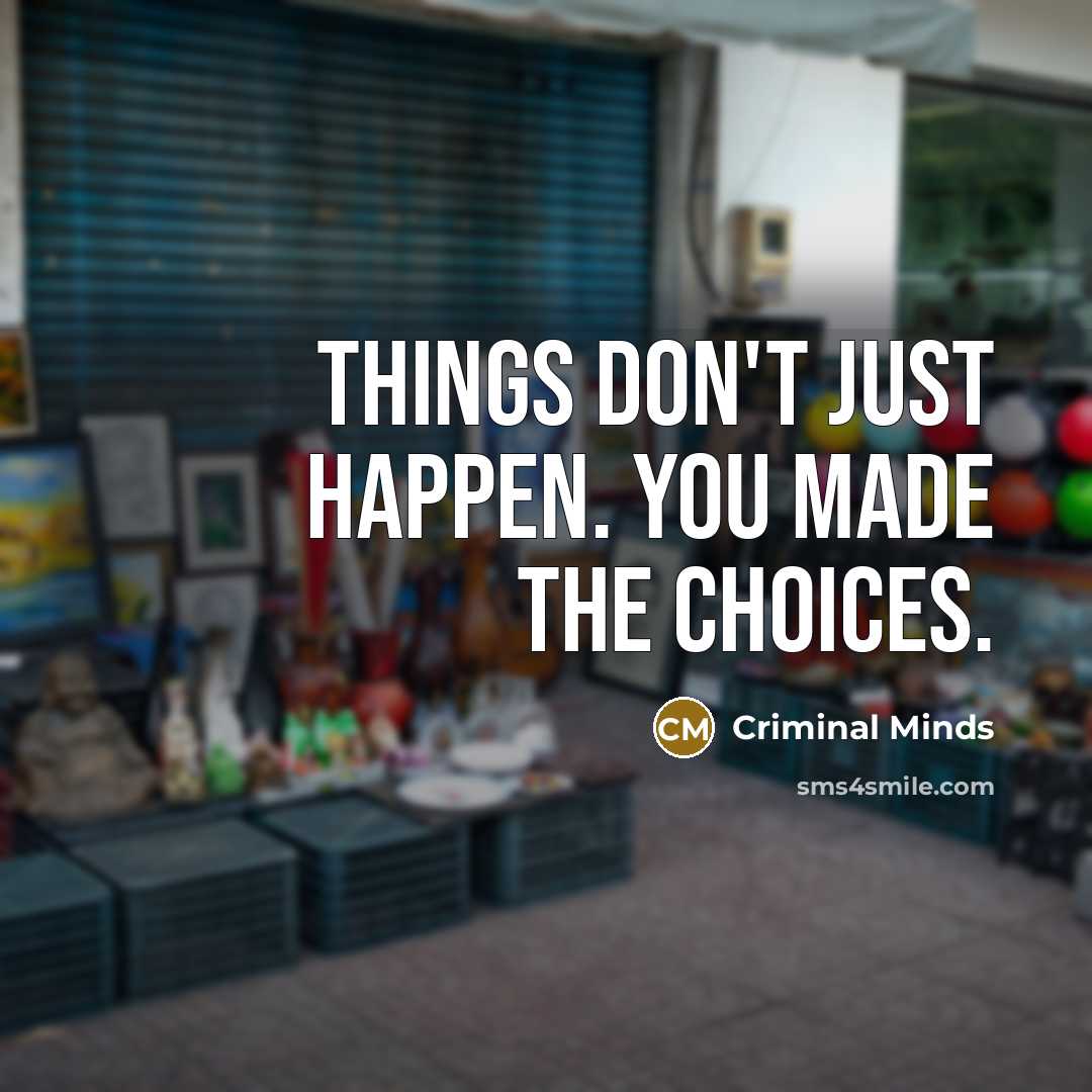 “Things don't just happen. You made the choices.…” quote by Criminal Minds