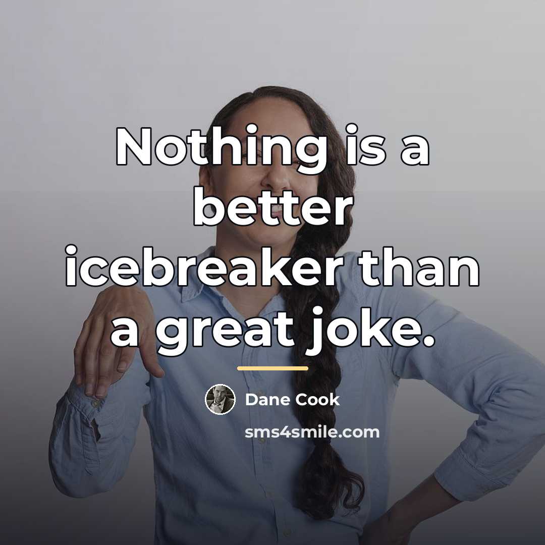 “Nothing is a better icebreaker than a great joke.…” quote by Dane Cook