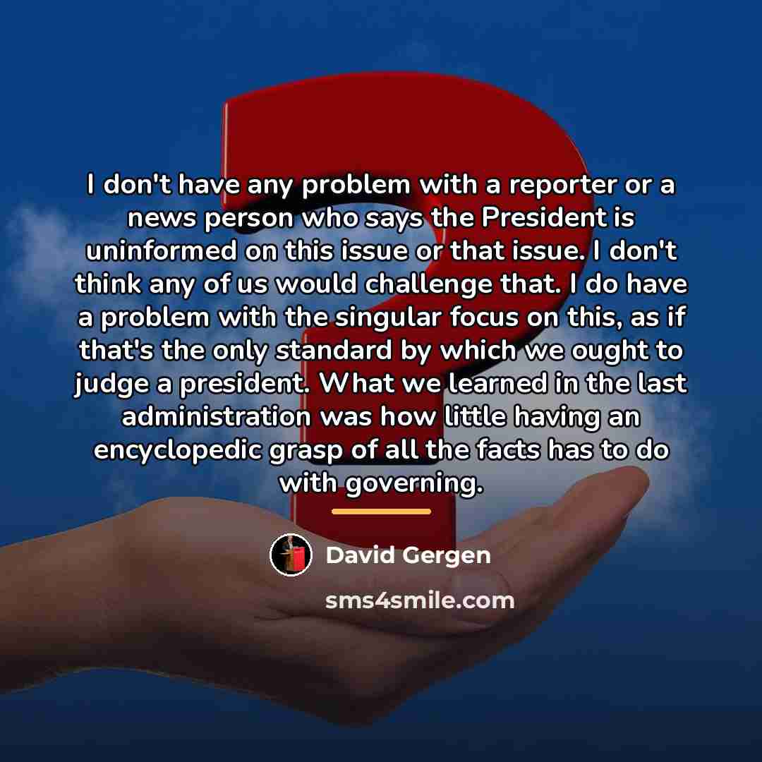 “I don't have any problem with a reporter or a…” quote by David Gergen
