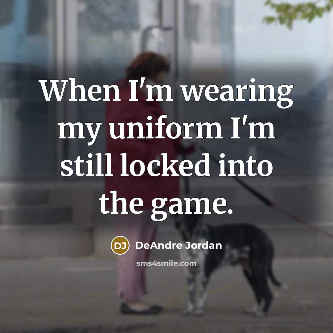 “When I'm wearing my uniform I'm still locked into the…” quote by DeAndre Jordan
