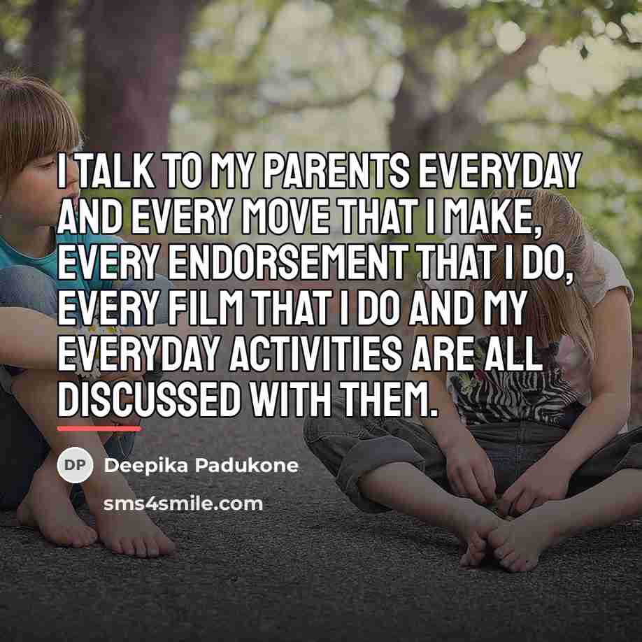 “I talk to my parents everyday and every move that…” quote by Deepika Padukone