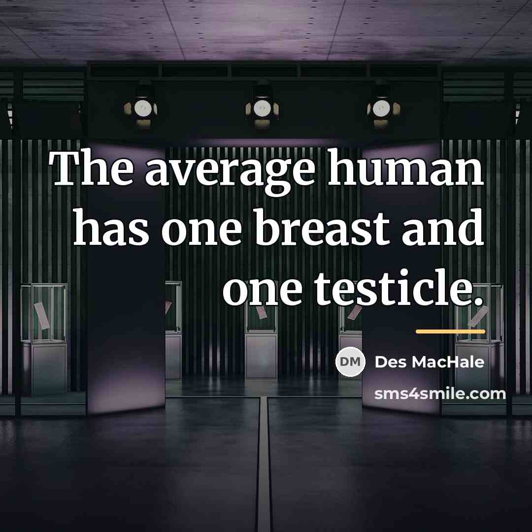 “The average human has one breast and one testicle.…” quote by Des MacHale