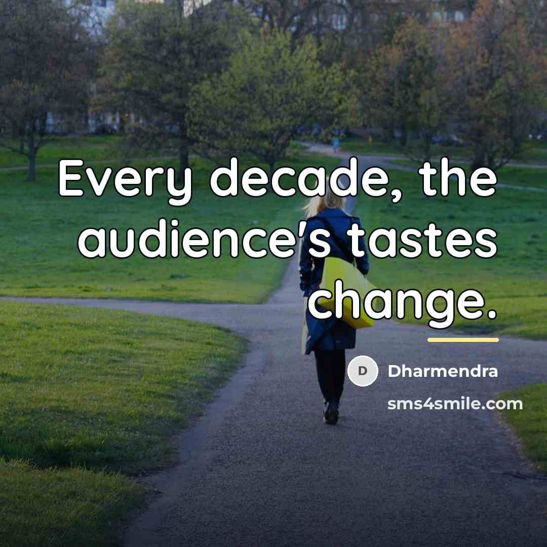“Every decade, the audience's tastes change.…” quote by Dharmendra
