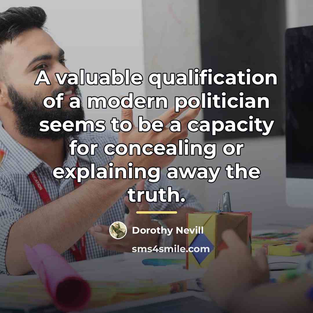 “A valuable qualification of a modern politician seems to be…” quote by Dorothy Nevill