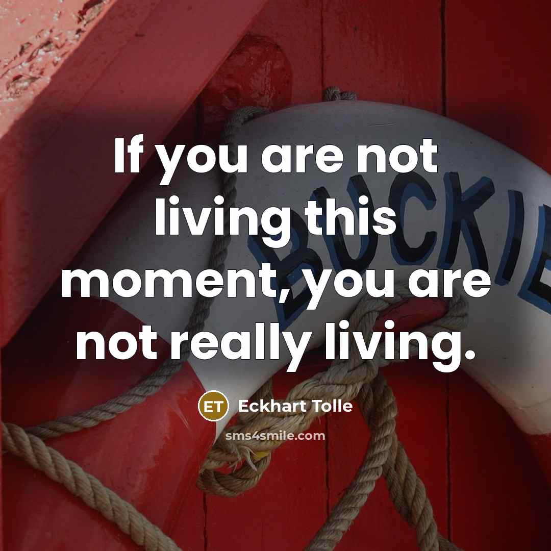 “If you are not living this moment, you are not…” quote by Eckhart Tolle