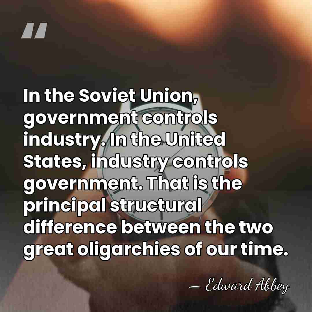 In the Soviet Union, government controls industry. In the United States, industry&hellip; - Edward Abbey