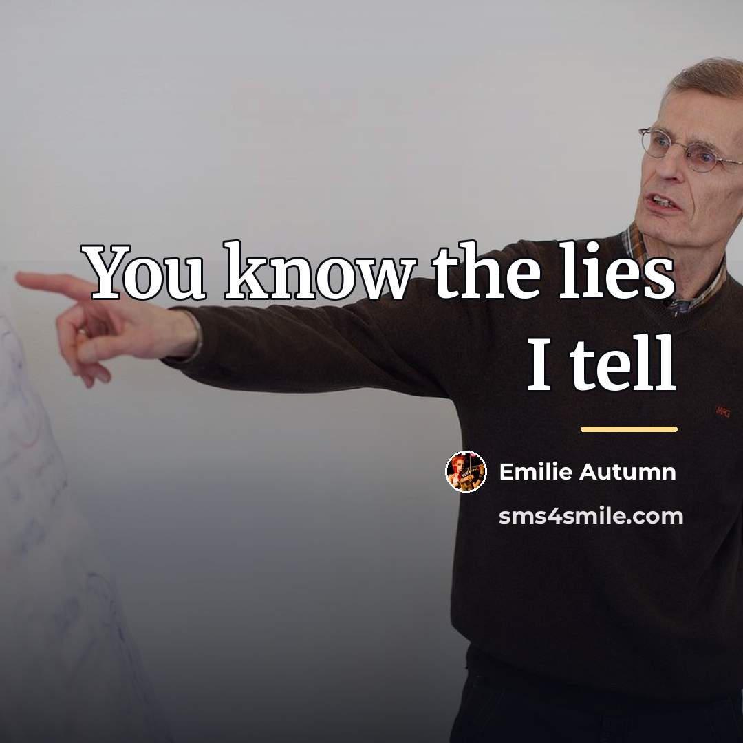 “You know the lies I tell…” quote by Emilie Autumn