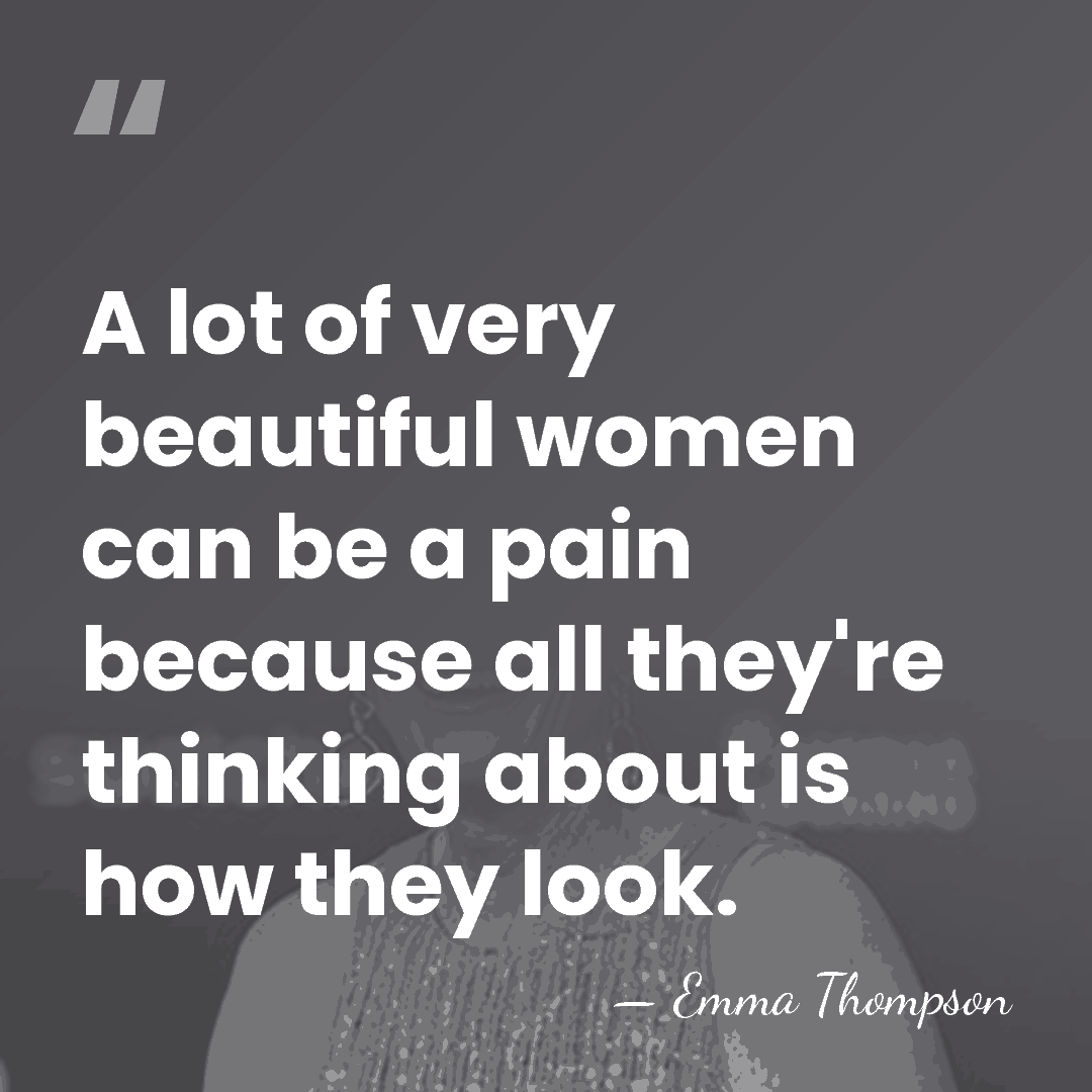 A lot of very beautiful women can be a pain because all&hellip; - Emma Thompson