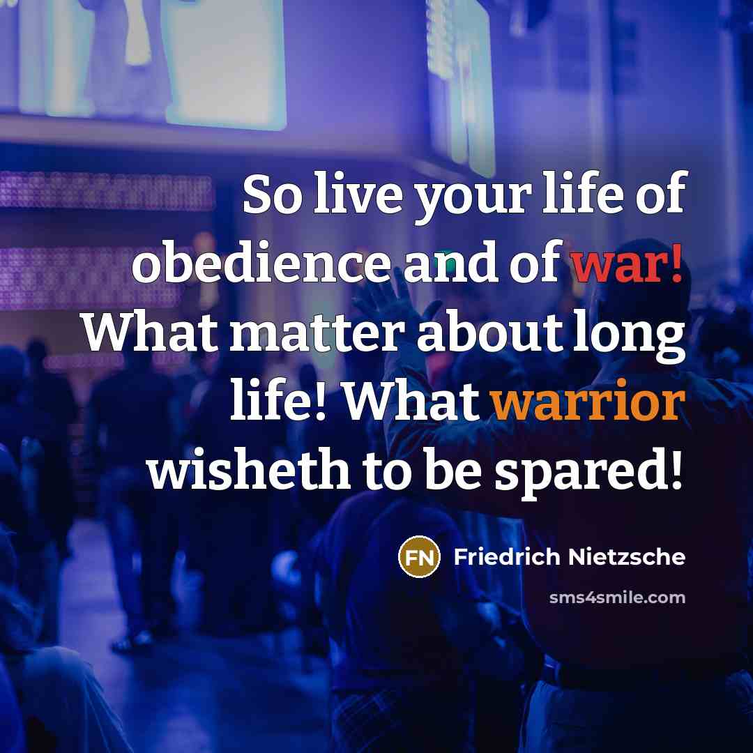 “So live your life of obedience and of war! What…” quote by Friedrich Nietzsche