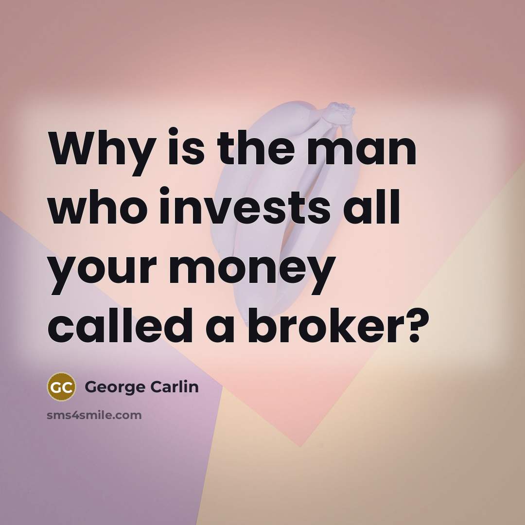 “Why is the man who invests all your money called…” quote by George Carlin