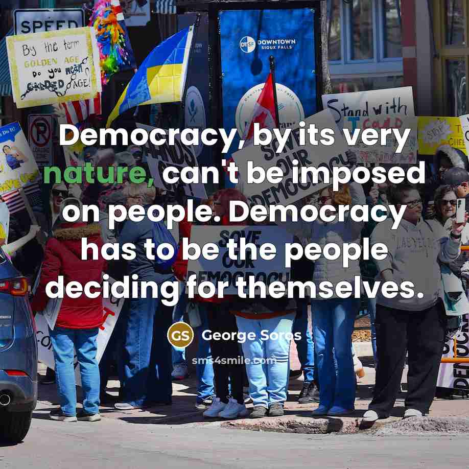 “Democracy, by its very nature, can't be imposed on people.…” quote by George Soros