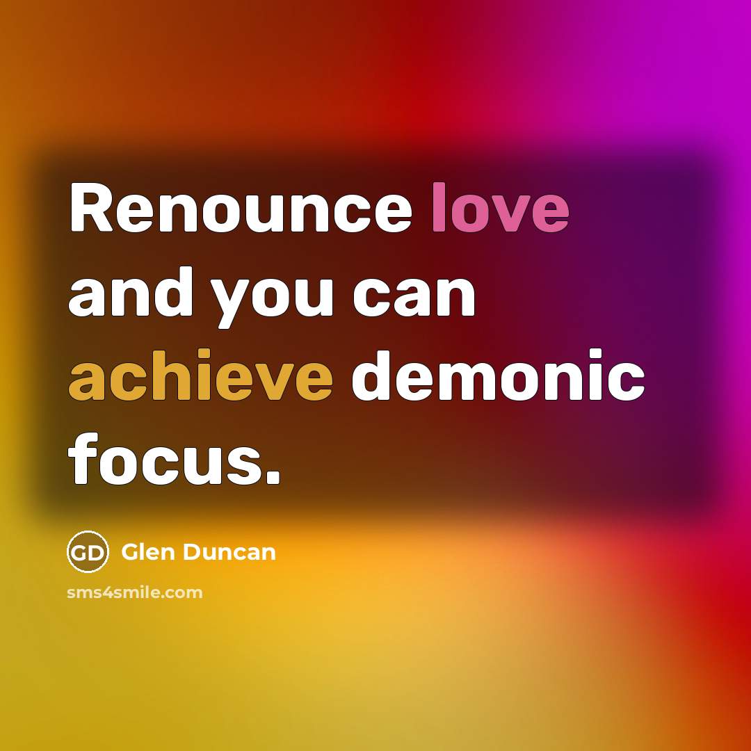 “Renounce love and you can achieve demonic focus.…” quote by Glen Duncan
