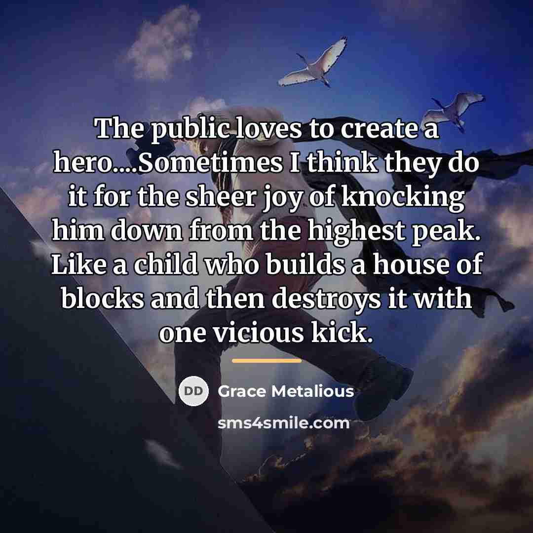 “The public loves to create a hero....Sometimes I think they…” quote by Grace Metalious