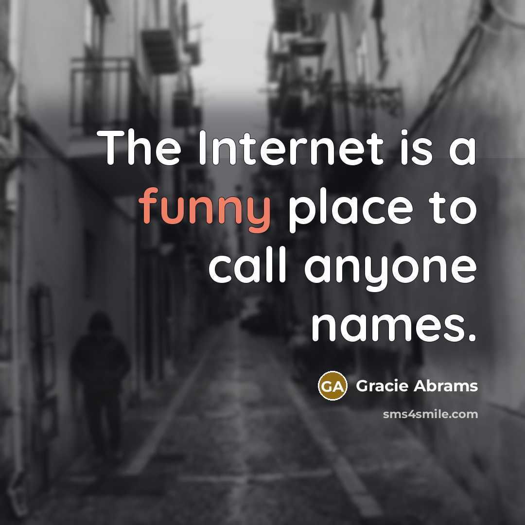 “The Internet is a funny place to call anyone names.…” quote by Gracie Abrams