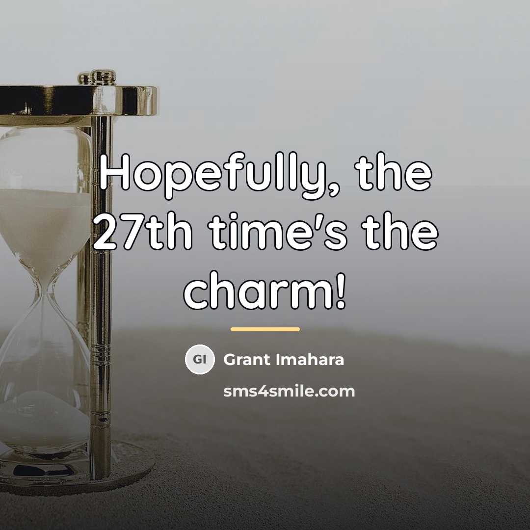 “Hopefully, the 27th time's the charm!…” quote by Grant Imahara