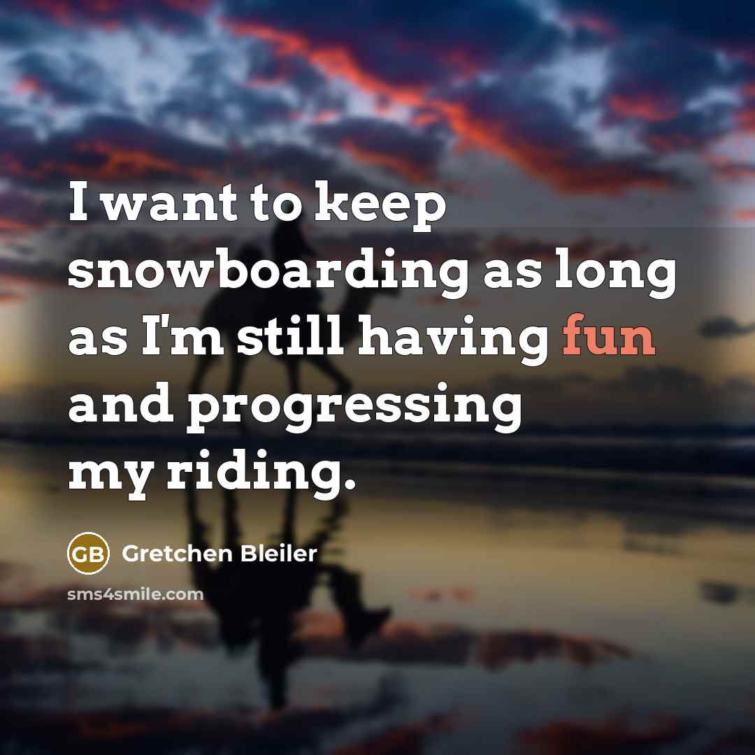 “I want to keep snowboarding as long as I'm still…” quote by Gretchen Bleiler