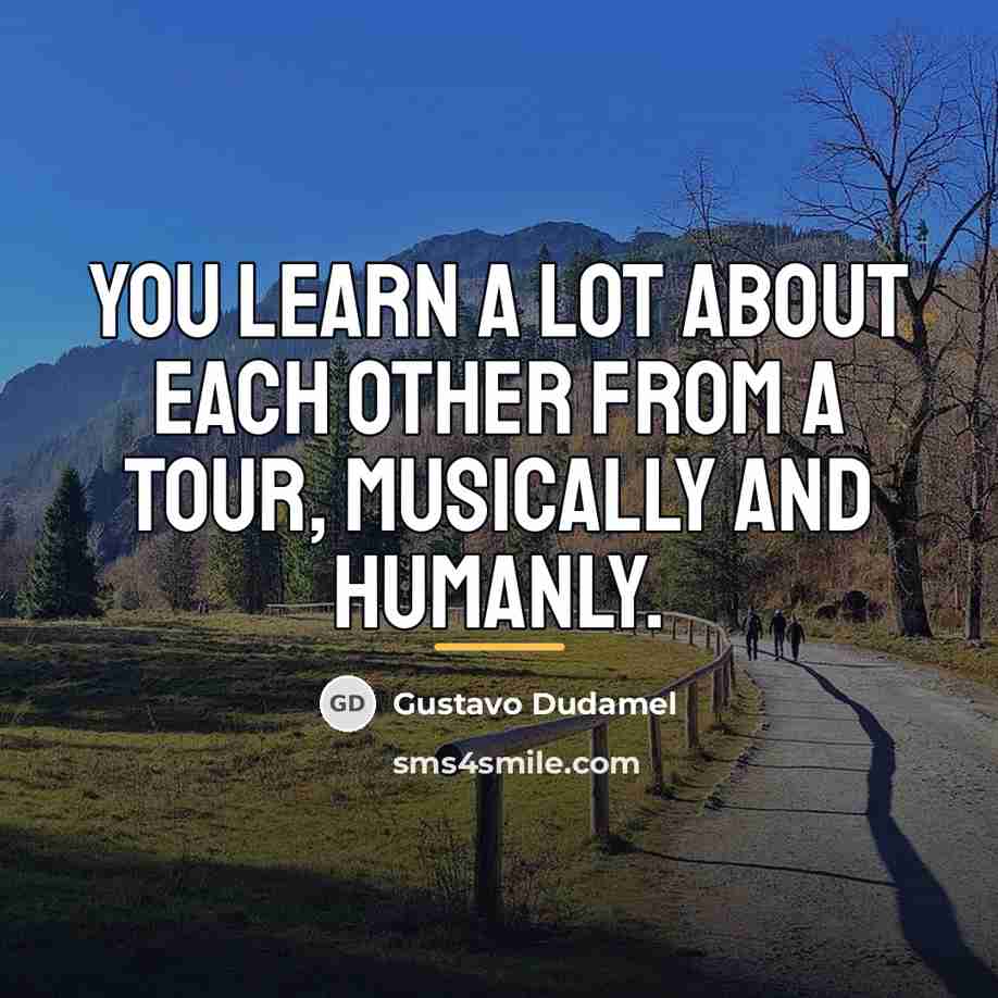 “You learn a lot about each other from a tour,…” quote by Gustavo Dudamel