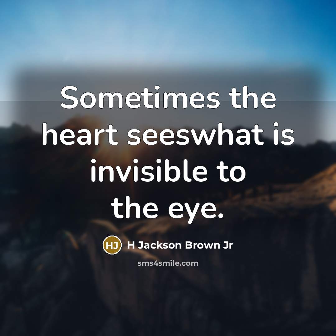 “Sometimes the heart seeswhat is invisible to the eye.…” quote by H Jackson Brown Jr