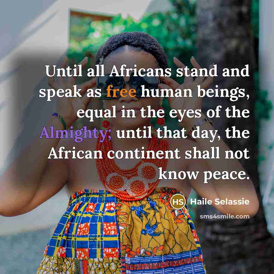 “Until all Africans stand and speak as free human beings,…” quote by Haile Selassie