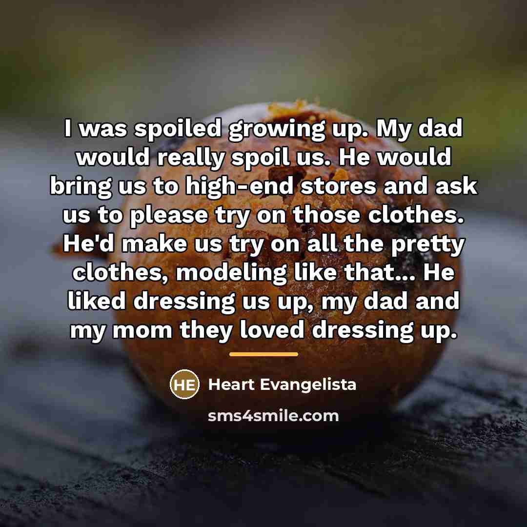 “I was spoiled growing up. My dad would really spoil…” quote by Heart Evangelista