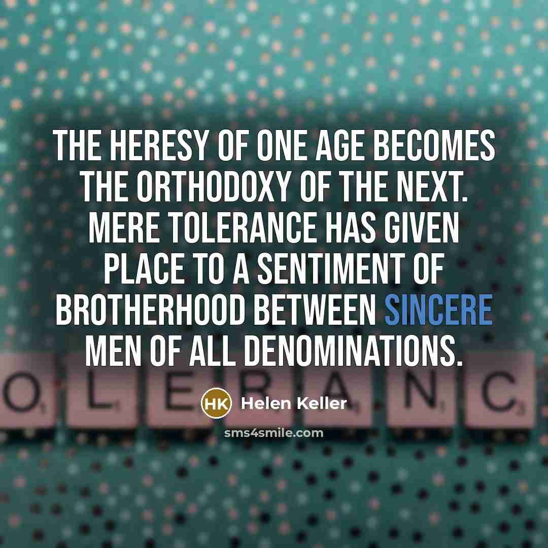 “The heresy of one age becomes the orthodoxy of the…” quote by Helen Keller