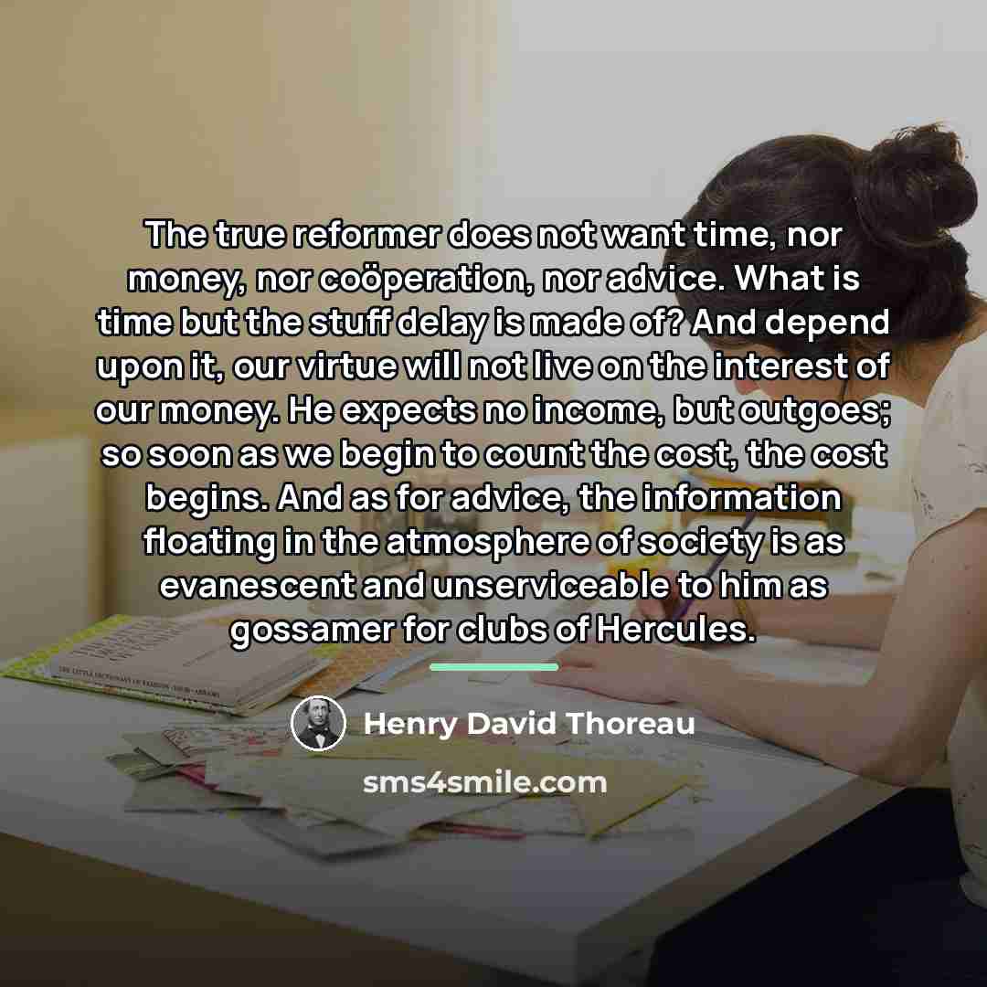 “The true reformer does not want time, nor money, nor…” quote by Henry David Thoreau