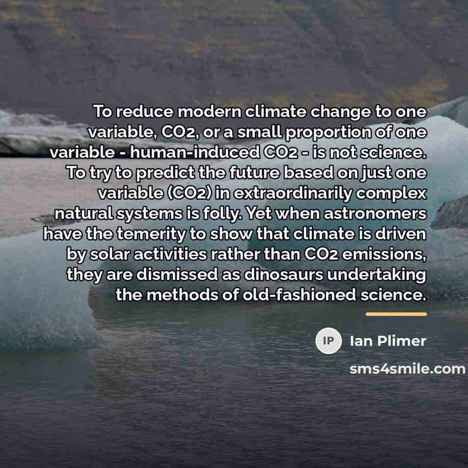 “To reduce modern climate change to one variable, CO2, or…” quote by Ian Plimer