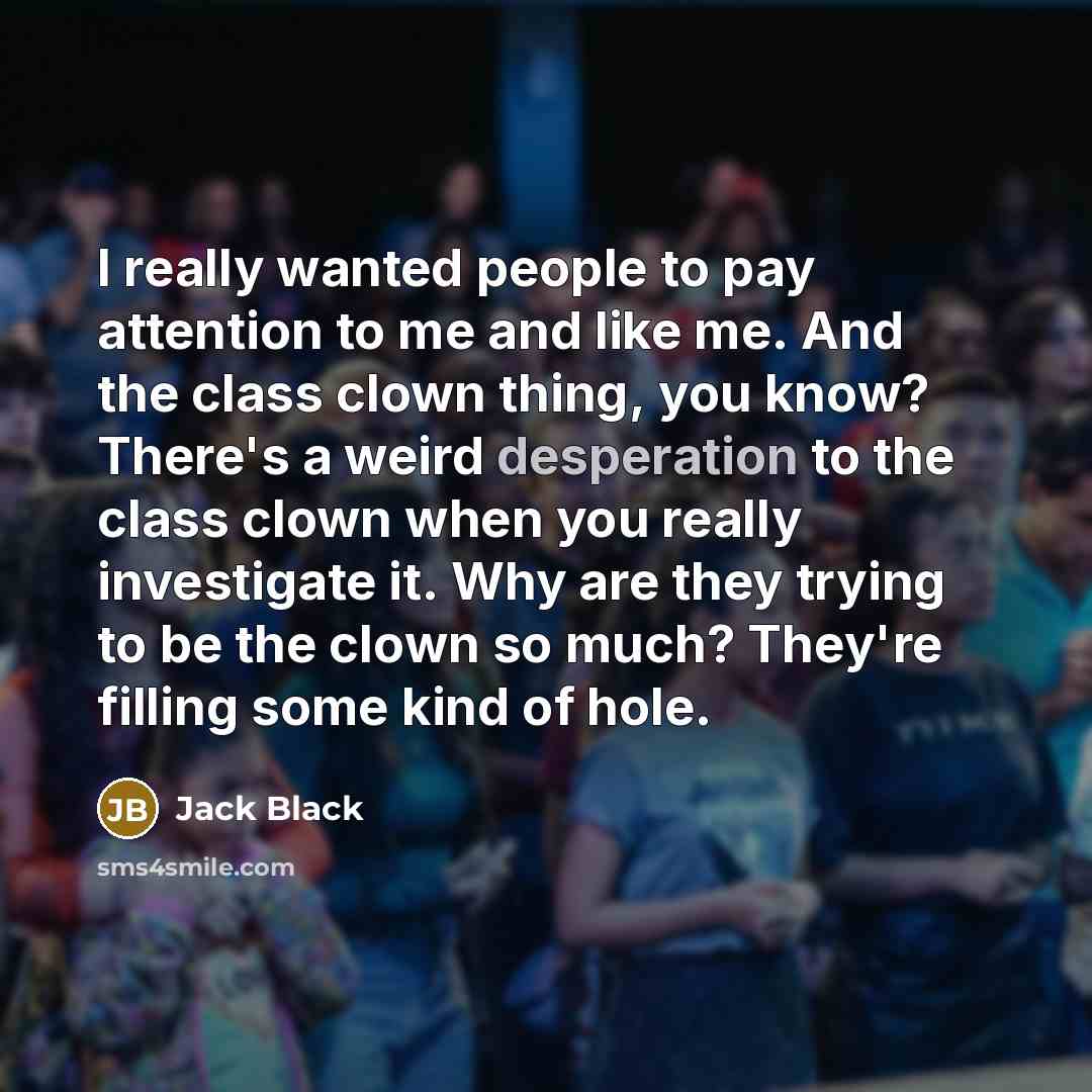 “I really wanted people to pay attention to me and…” quote by Jack Black